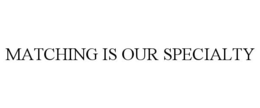 MATCHING IS OUR SPECIALTY trademark