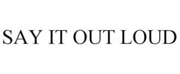 SAY IT OUT LOUD trademark