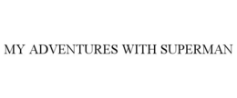 MY ADVENTURES WITH SUPERMAN trademark