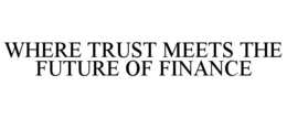 WHERE TRUST MEETS THE FUTURE OF FINANCE trademark