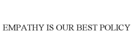 EMPATHY IS OUR BEST POLICY trademark