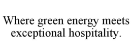 WHERE GREEN ENERGY MEETS EXCEPTIONAL HOSPITALITY. trademark