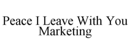 PEACE I LEAVE WITH YOU MARKETING trademark
