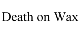 DEATH ON WAX trademark