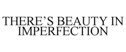 THERE'S BEAUTY IN IMPERFECTION trademark