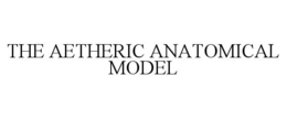 THE AETHERIC ANATOMICAL MODEL trademark