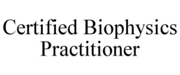 CERTIFIED BIOPHYSICS PRACTITIONER trademark