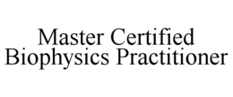 MASTER CERTIFIED BIOPHYSICS PRACTITIONER trademark