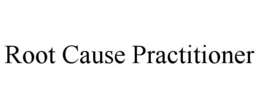 ROOT CAUSE PRACTITIONER trademark