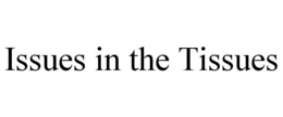 ISSUES IN THE TISSUES trademark