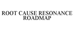 ROOT CAUSE RESONANCE ROADMAP trademark