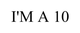 I'M A 10 trademark