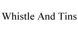 WHISTLE AND TINS trademark