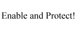 ENABLE AND PROTECT! trademark