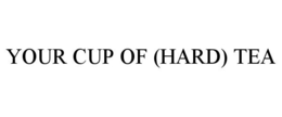 YOUR CUP OF (HARD) TEA trademark