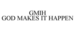 GMIH GOD MAKES IT HAPPEN trademark