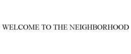 WELCOME TO THE NEIGHBORHOOD trademark