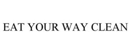 EAT YOUR WAY CLEAN trademark