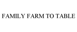 FAMILY FARM TO TABLE trademark