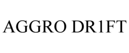 AGGRO DR1FT trademark