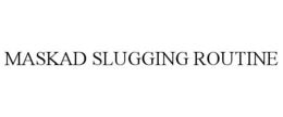 MASKAD SLUGGING ROUTINE trademark