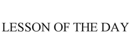 LESSON OF THE DAY trademark