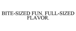BITE-SIZED FUN. FULL-SIZED FLAVOR. trademark