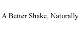 A BETTER SHAKE, NATURALLY trademark