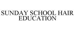 SUNDAY SCHOOL HAIR EDUCATION trademark