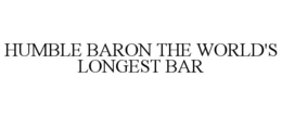HUMBLE BARON THE WORLD'S LONGEST BAR trademark