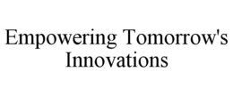 EMPOWERING TOMORROW'S INNOVATIONS trademark