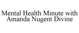 MENTAL HEALTH MINUTE WITH AMANDA NUGENT DIVINE trademark