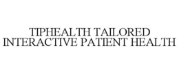TIPHEALTH TAILORED INTERACTIVE PATIENT HEALTH trademark