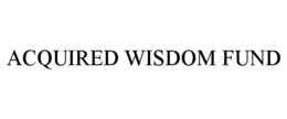 ACQUIRED WISDOM FUND trademark