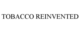 TOBACCO REINVENTED trademark