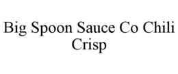 BIG SPOON SAUCE CO CHILI CRISP trademark