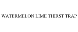 WATERMELON LIME THIRST TRAP trademark