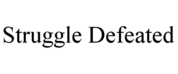 STRUGGLE DEFEATED trademark
