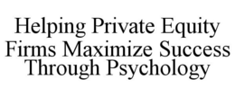 HELPING PRIVATE EQUITY FIRMS MAXIMIZE SUCCESS THROUGH PSYCHOLOGY trademark