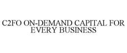 C2FO ON-DEMAND CAPITAL FOR EVERY BUSINESS trademark