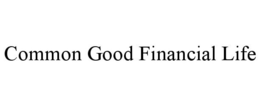 COMMON GOOD FINANCIAL LIFE trademark