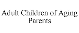 ADULT CHILDREN OF AGING PARENTS trademark