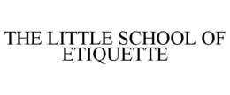 THE LITTLE SCHOOL OF ETIQUETTE trademark