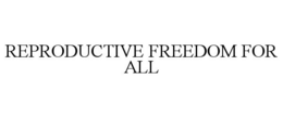 REPRODUCTIVE FREEDOM FOR ALL trademark
