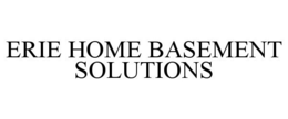 ERIE HOME BASEMENT SOLUTIONS trademark