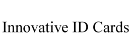 INNOVATIVE ID CARDS trademark