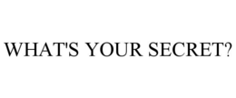 WHAT'S YOUR SECRET? trademark