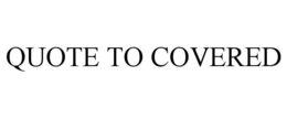QUOTE TO COVERED trademark