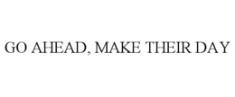 GO AHEAD, MAKE THEIR DAY trademark