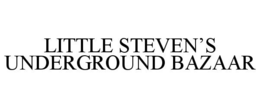 LITTLE STEVEN'S UNDERGROUND BAZAAR trademark
